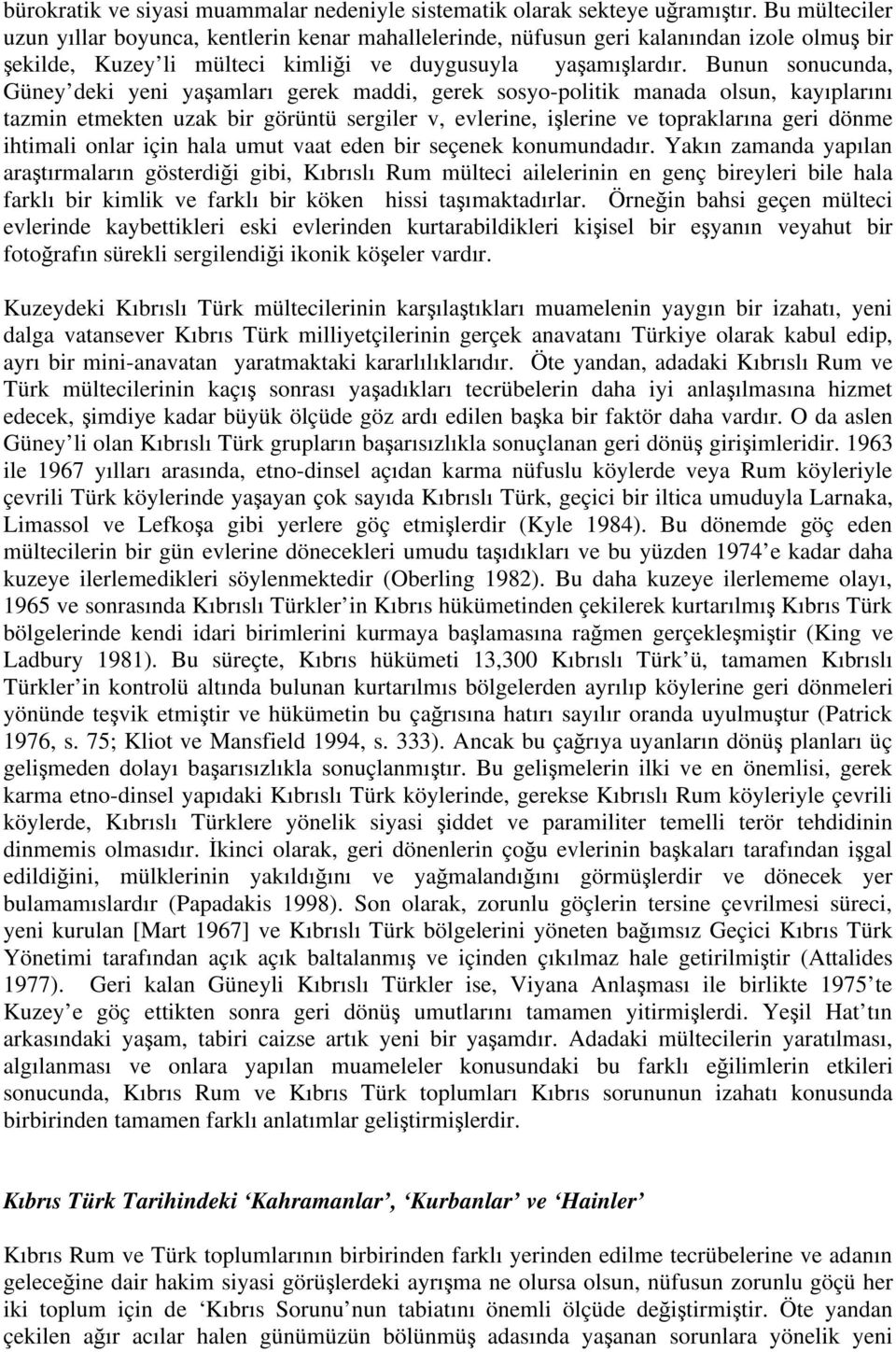 Bunun sonucunda, Güney deki yeni ya amları gerek maddi, gerek sosyo-politik manada olsun, kayıplarını tazmin etmekten uzak bir görüntü sergiler v, evlerine, i lerine ve topraklarına geri dönme