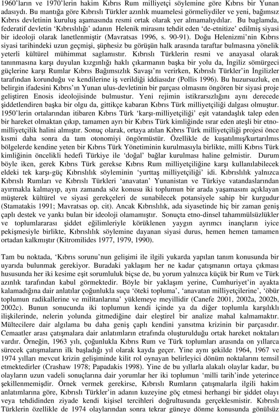 Bu baglamda, federatif devletin Kıbrıslılı ı adanın Helenik mirasını tehdit eden de-etnitize edilmi siyasi bir ideoloji olarak lanetlenmi tir (Mavratsas 1996, s. 90-91).