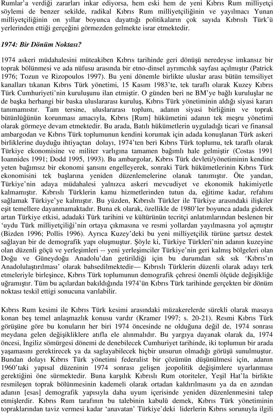 1974 askeri müdahalesini müteakiben Kıbrıs tarihinde geri dönü ü neredeyse imkansız bir toprak bölünmesi ve ada nüfusu arasında bir etno-dinsel ayrımcılık sayfası açılmı tır (Patrick 1976; Tozun ve