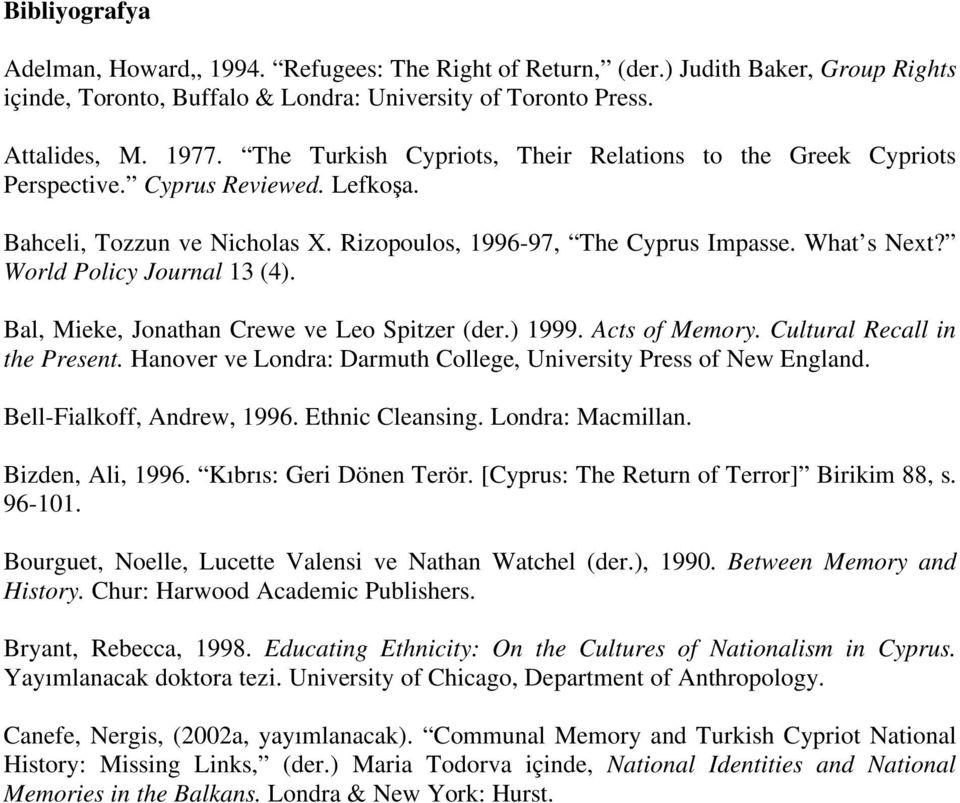 World Policy Journal 13 (4). Bal, Mieke, Jonathan Crewe ve Leo Spitzer (der.) 1999. Acts of Memory. Cultural Recall in the Present. Hanover ve Londra: Darmuth College, University Press of New England.