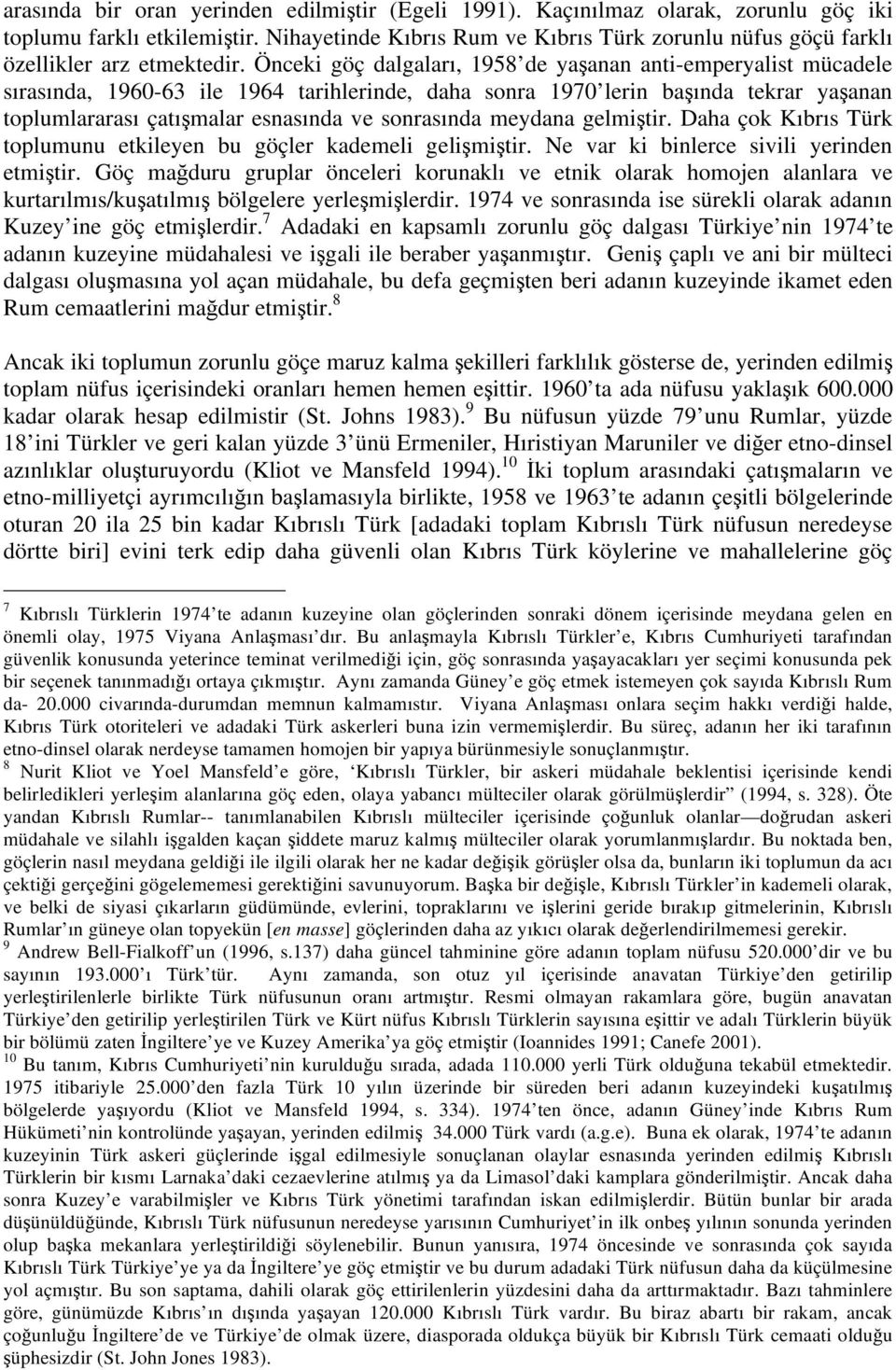 Önceki göç dalgaları, 1958 de ya anan anti-emperyalist mücadele sırasında, 1960-63 ile 1964 tarihlerinde, daha sonra 1970 lerin ba ında tekrar ya anan toplumlararası çatı malar esnasında ve