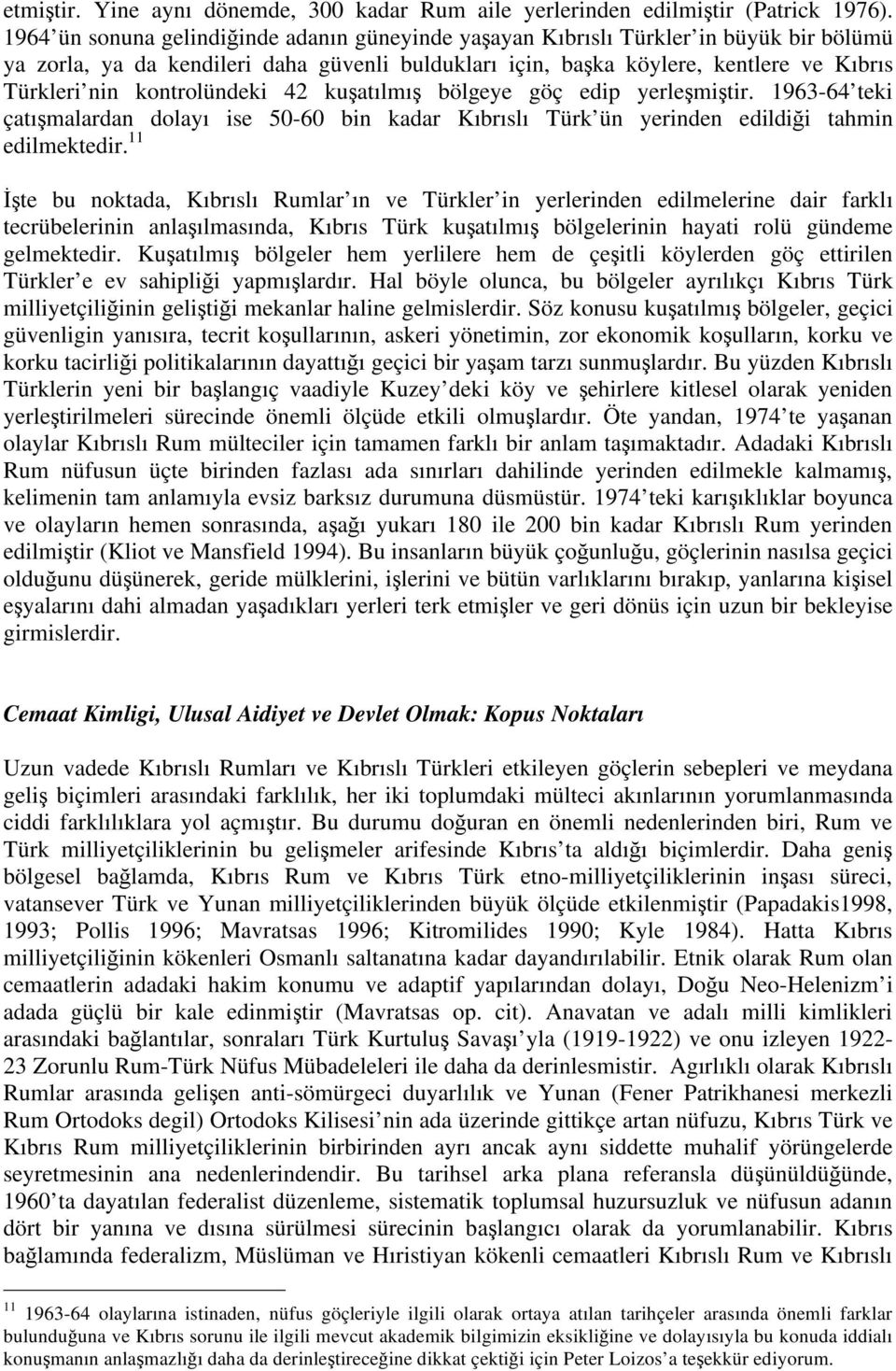 kontrolündeki 42 ku atılmı bölgeye göç edip yerle mi tir. 1963-64 teki çatı malardan dolayı ise 50-60 bin kadar Kıbrıslı Türk ün yerinden edildi i tahmin edilmektedir.