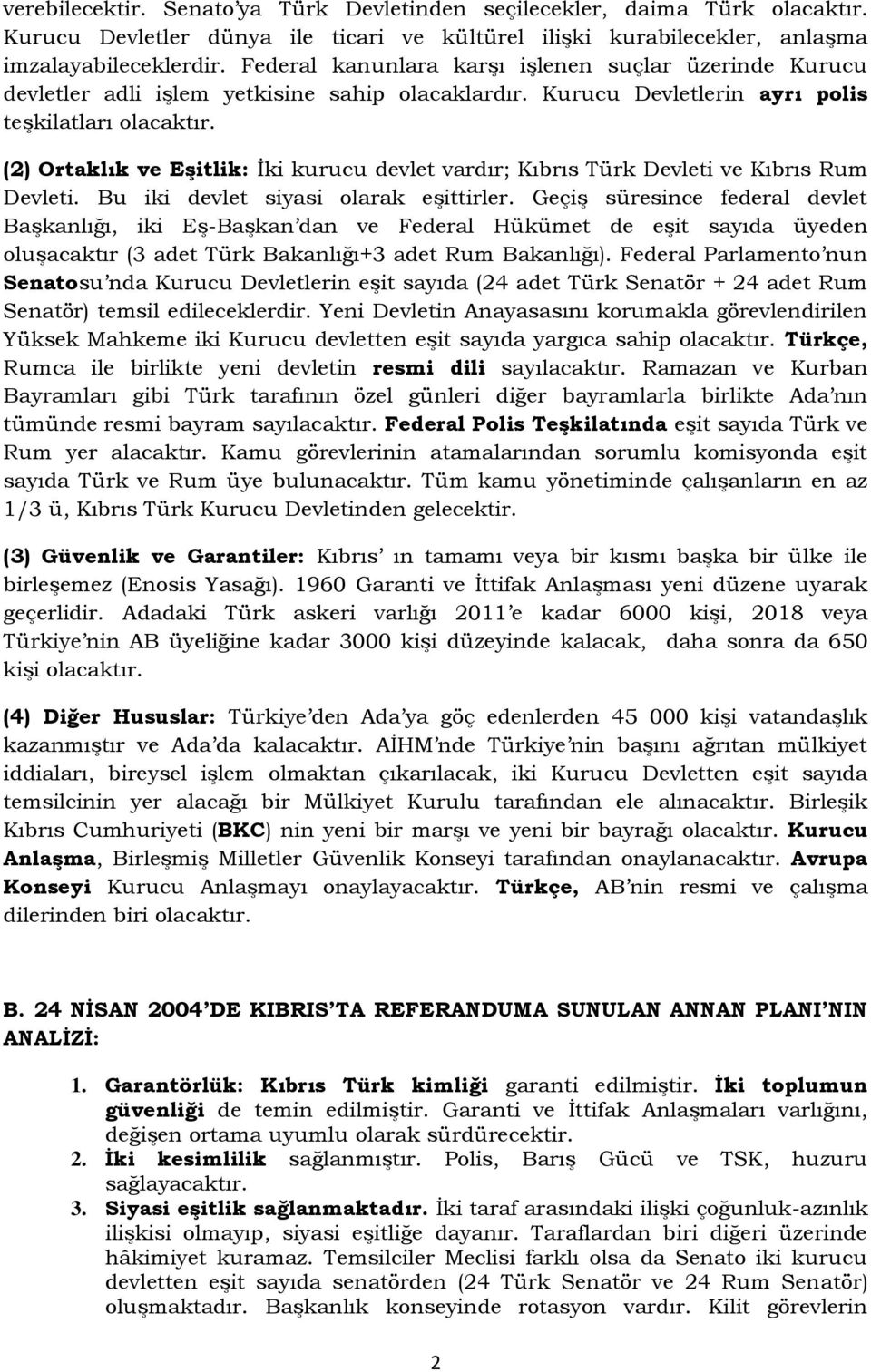 (2) Ortaklık ve EĢitlik: İki kurucu devlet vardır; Kıbrıs Türk Devleti ve Kıbrıs Rum Devleti. Bu iki devlet siyasi olarak eşittirler.