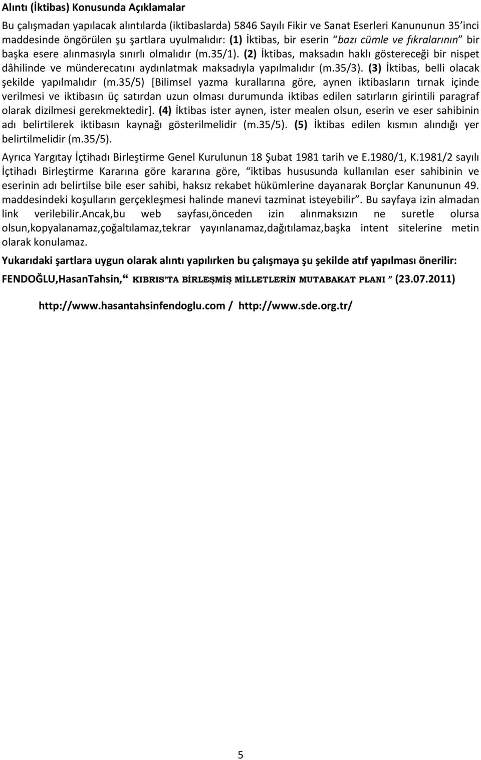 (2) İktibas, maksadın haklı göstereceği bir nispet dâhilinde ve münderecatını aydınlatmak maksadıyla yapılmalıdır (m.35/3). (3) İktibas, belli olacak şekilde yapılmalıdır (m.