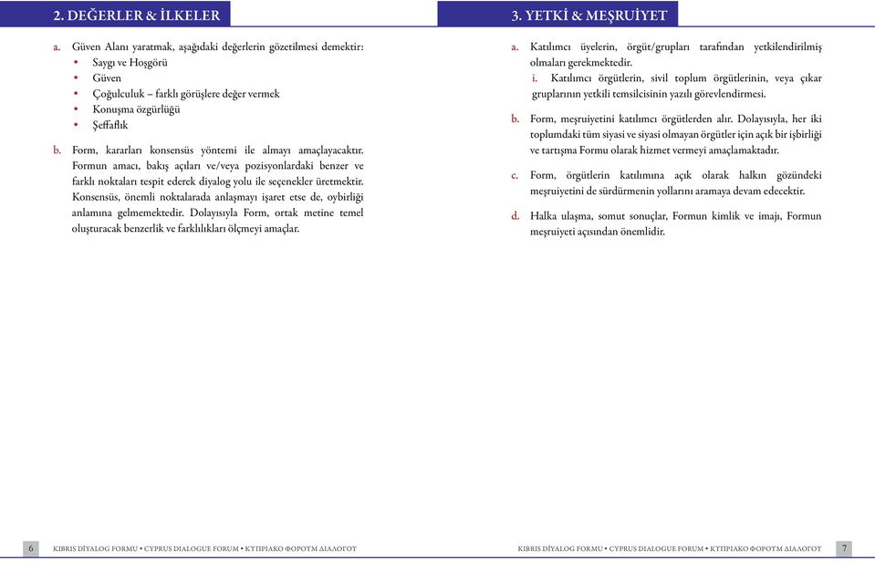 Konsensüs, önemli noktalarada anlaşmayı işaret etse de, oybirliği anlamına gelmemektedir. Dolayısıyla Form, ortak metine temel oluşturacak benzerlik ve farklılıkları ölçmeyi amaçlar. 3.