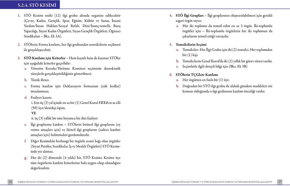 Siyasi Kadın Örgütleri, Siyasi Gençlik Örgütleri, Öğrenci Sendikaları Bkz. Ek 3A). 2. STÖlerin Forma katılımı, her ilgi grubundan temsilcilerin seçilmesi ile gerçekleşecektir. 3. STÖ Katılımı için Kriterler Hem kayıtlı hem de kayıtsız STÖler için aşağıdaki kriterler geçerlidir: a.