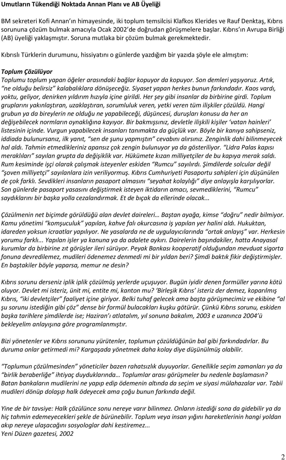 Kıbrıslı Türklerin durumunu, hissiyatını o günlerde yazdığım bir yazıda şöyle ele almıştım: Toplum Çözülüyor Toplumu toplum yapan öğeler arasındaki bağlar kopuyor da kopuyor. Son demleri yaşıyoruz.