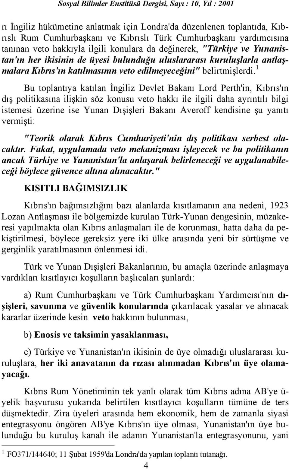 1 Bu toplantõya katõlan İngiliz Devlet Bakanõ Lord Perth'in, Kõbrõs'õn dõş politikasõna ilişkin söz konusu veto hakkõ ile ilgili daha ayrõntõlõ bilgi istemesi üzerine ise Yunan Dõşişleri Bakanõ