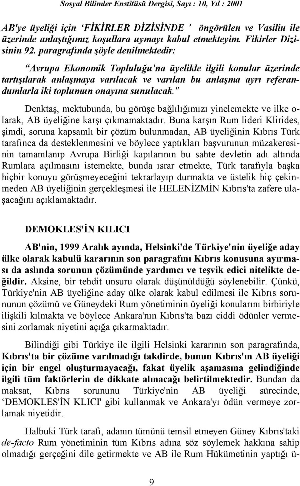 sunulacak." Denktaş, mektubunda, bu görüşe bağlõlõğõmõzõ yinelemekte ve ilke o- larak, AB üyeliğine karşõ çõkmamaktadõr.