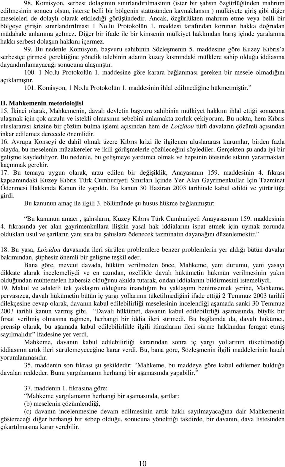 maddesi tarafından korunan hakka doğrudan müdahale anlamına gelmez. Diğer bir ifade ile bir kimsenin mülkiyet hakkından barış içinde yaralanma hakkı serbest dolaşım hakkını içermez. 99.