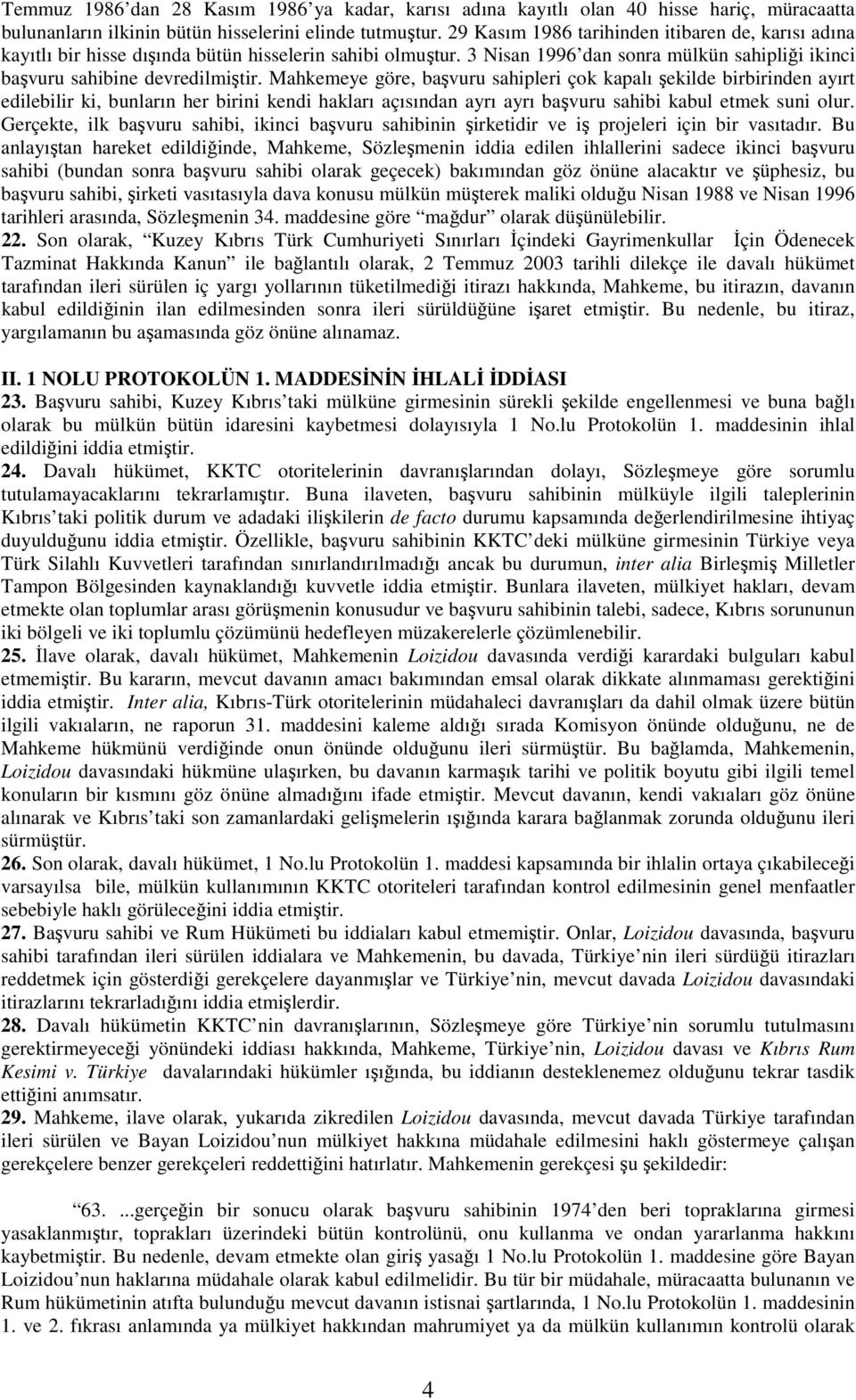 Mahkemeye göre, başvuru sahipleri çok kapalı şekilde birbirinden ayırt edilebilir ki, bunların her birini kendi hakları açısından ayrı ayrı başvuru sahibi kabul etmek suni olur.