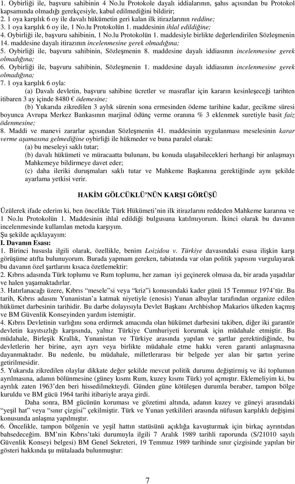 lu Protokolün 1. maddesiyle birlikte değerlendirilen Sözleşmenin 14. maddesine dayalı itirazının incelenmesine gerek olmadığına; 5. Oybirliği ile, başvuru sahibinin, Sözleşmenin 8.