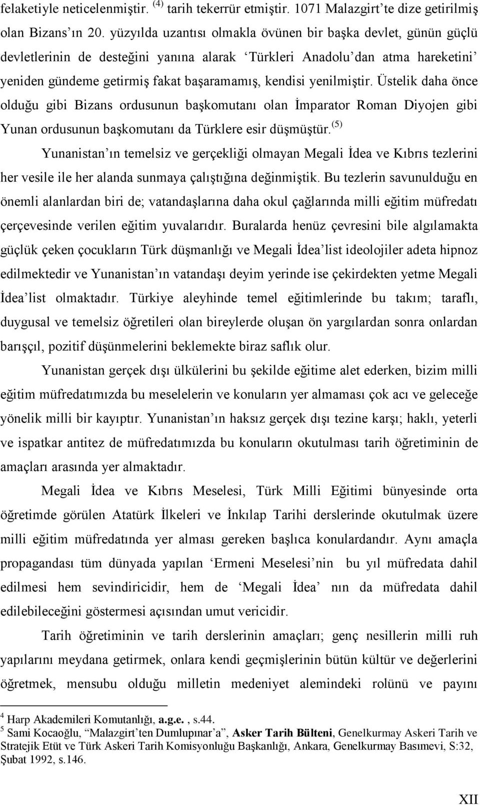 yenilmiģtir. Üstelik daha önce olduğu gibi Bizans ordusunun baģkomutanı olan Ġmparator Roman Diyojen gibi Yunan ordusunun baģkomutanı da Türklere esir düģmüģtür.