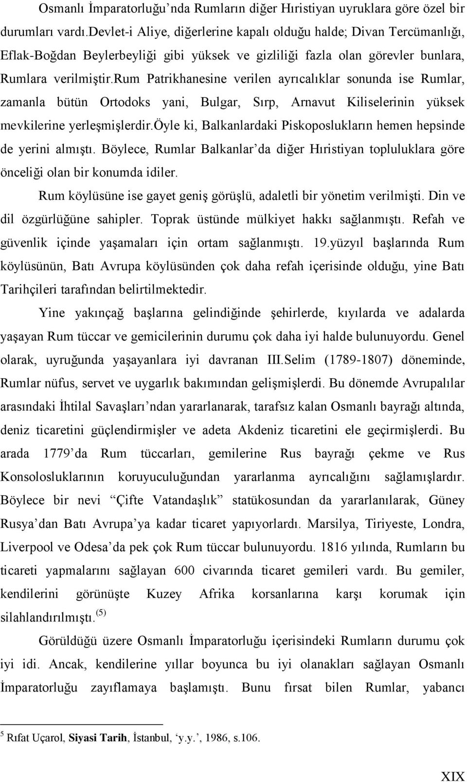 rum Patrikhanesine verilen ayrıcalıklar sonunda ise Rumlar, zamanla bütün Ortodoks yani, Bulgar, Sırp, Arnavut Kiliselerinin yüksek mevkilerine yerleģmiģlerdir.