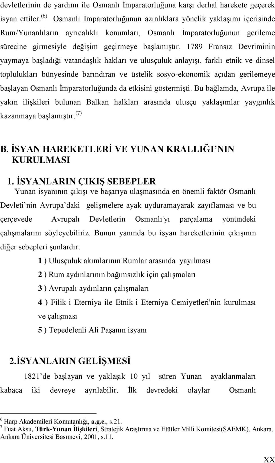 1789 Fransız Devriminin yaymaya baģladığı vatandaģlık hakları ve ulusçuluk anlayıģı, farklı etnik ve dinsel toplulukları bünyesinde barındıran ve üstelik sosyo-ekonomik açıdan gerilemeye baģlayan