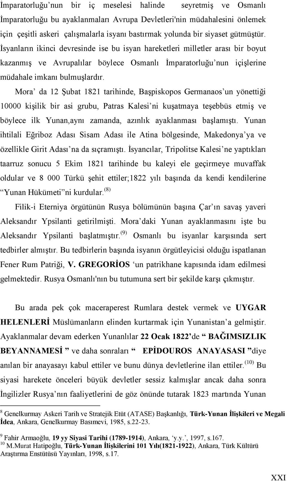 Mora da 12 ġubat 1821 tarihinde, BaĢpiskopos Germanaos un yönettiği 10000 kiģilik bir asi grubu, Patras Kalesi ni kuģatmaya teģebbüs etmiģ ve böylece ilk Yunan,aynı zamanda, azınlık ayaklanması