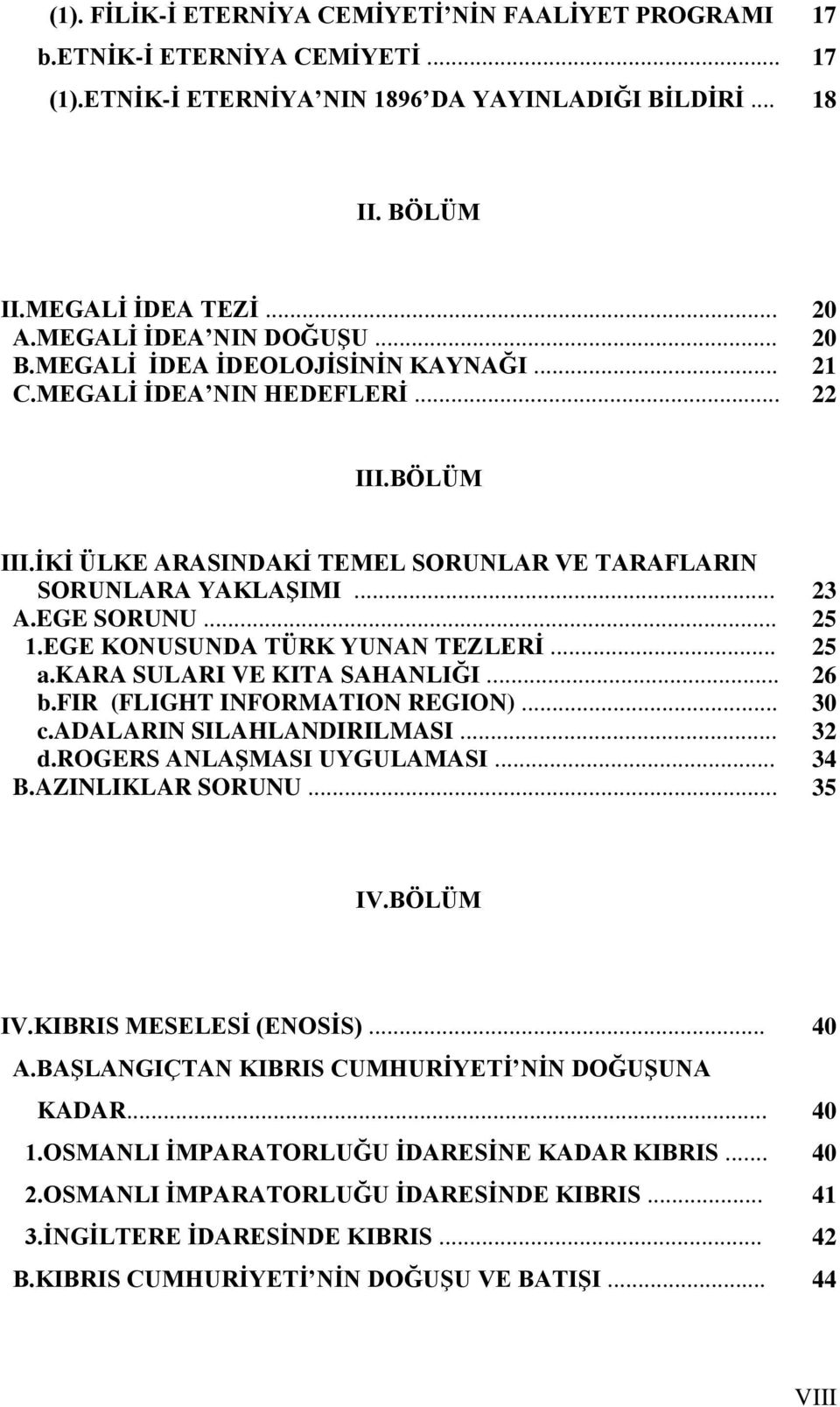 EGE SORUNU... 25 1.EGE KONUSUNDA TÜRK YUNAN TEZLERĠ... 25 a.kara SULARI VE KITA SAHANLIĞI... 26 b.fir (FLIGHT INFORMATION REGION)... 30 c.adalarin SILAHLANDIRILMASI... 32 d.