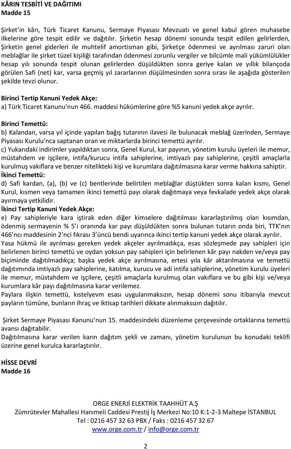 tarafından ödenmesi zorunlu vergiler ve bilcümle mali yükümlülükler hesap yılı sonunda tespit olunan gelirlerden düşüldükten sonra geriye kalan ve yıllık bilançoda görülen Safi (net) kar, varsa