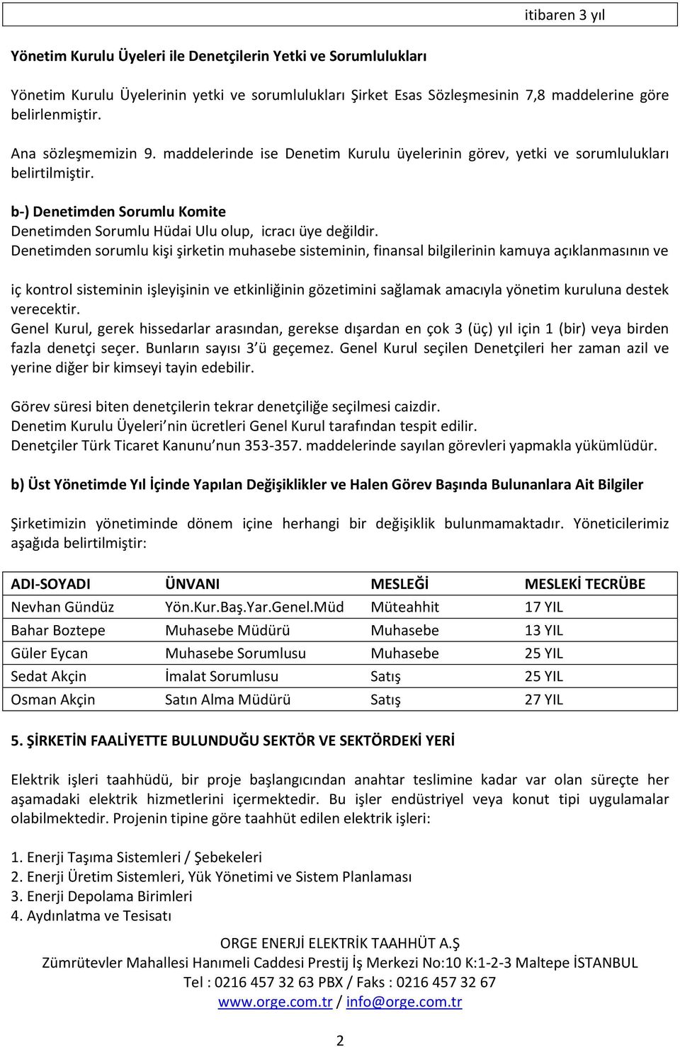 Denetimden sorumlu kişi şirketin muhasebe sisteminin, finansal bilgilerinin kamuya açıklanmasının ve iç kontrol sisteminin işleyişinin ve etkinliğinin gözetimini sağlamak amacıyla yönetim kuruluna