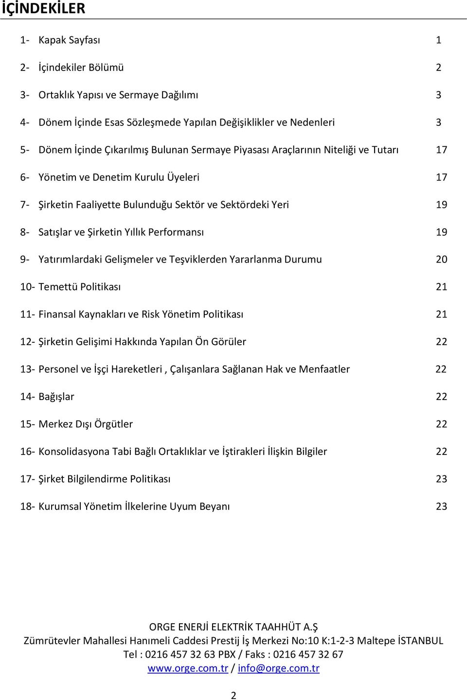 9- Yatırımlardaki Gelişmeler ve Teşviklerden Yararlanma Durumu 0 10- Temettü Politikası 1 11- Finansal Kaynakları ve Risk Yönetim Politikası 1 1- Şirketin Gelişimi Hakkında Yapılan Ön Görüler 13-