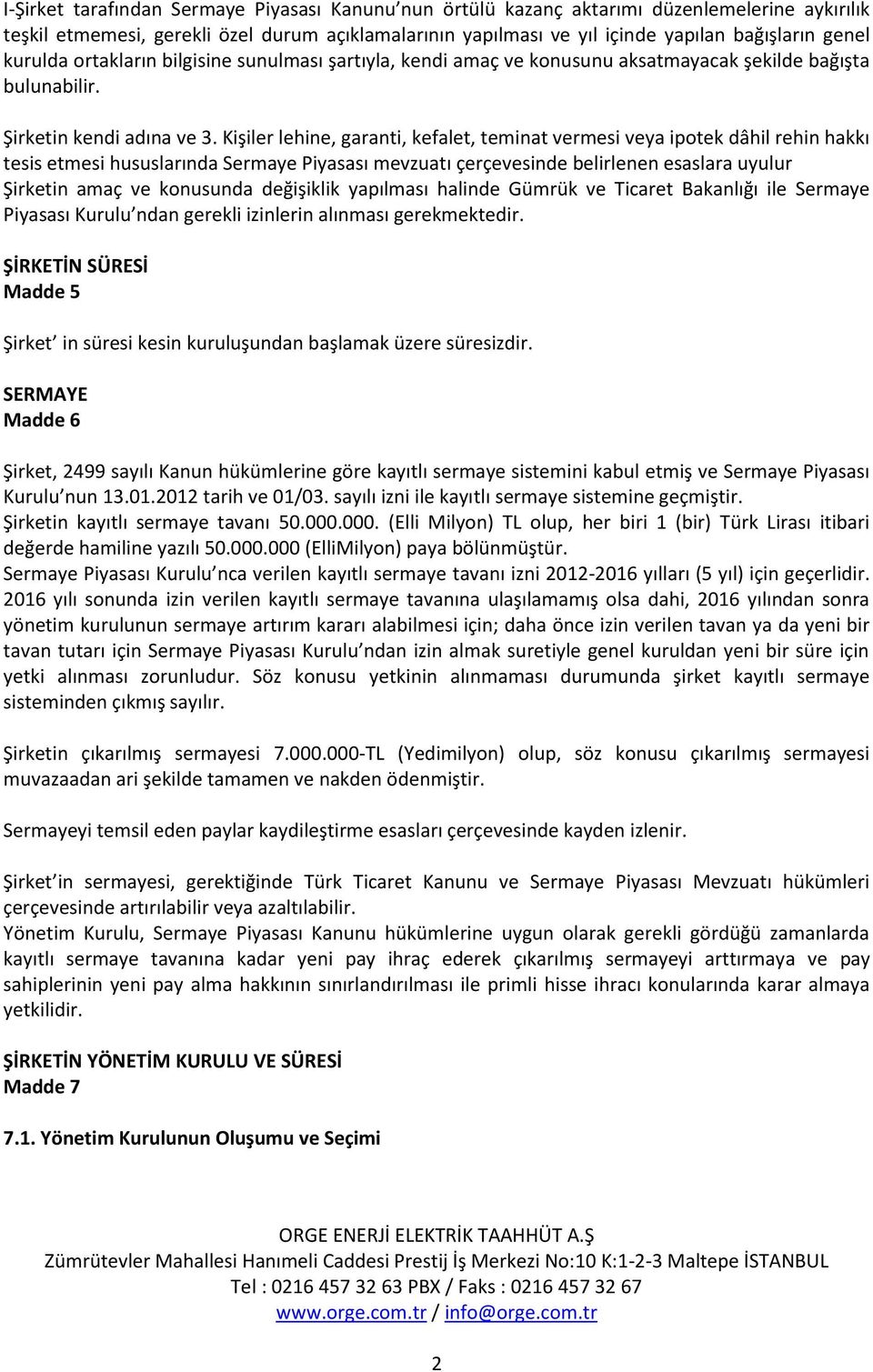 Kişiler lehine, garanti, kefalet, teminat vermesi veya ipotek dâhil rehin hakkı tesis etmesi hususlarında Sermaye Piyasası mevzuatı çerçevesinde belirlenen esaslara uyulur Şirketin amaç ve konusunda