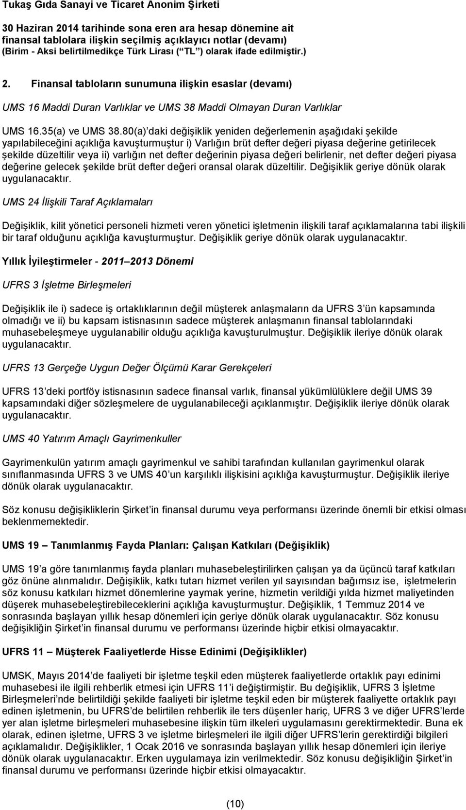 net defter değerinin piyasa değeri belirlenir, net defter değeri piyasa değerine gelecek şekilde brüt defter değeri oransal olarak düzeltilir. Değişiklik geriye dönük olarak uygulanacaktır.