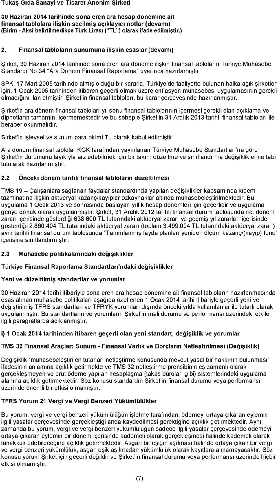 SPK, 17 Mart 2005 tarihinde almış olduğu bir kararla, Türkiye de faaliyette bulunan halka açık şirketler için, 1 Ocak 2005 tarihinden itibaren geçerli olmak üzere enflasyon muhasebesi uygulamasının