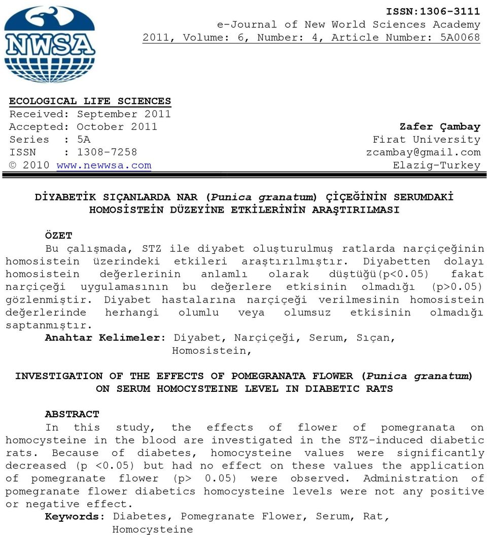com Elazig-Turkey DİYABETİK SIÇANLARDA NAR (Punica granatum) ÇİÇEĞİNİN SERUMDAKİ HOMOSİSTEİN DÜZEYİNE ETKİLERİNİN ARAŞTIRILMASI ÖZET Bu çalışmada, STZ ile diyabet oluşturulmuş ratlarda narçiçeğinin