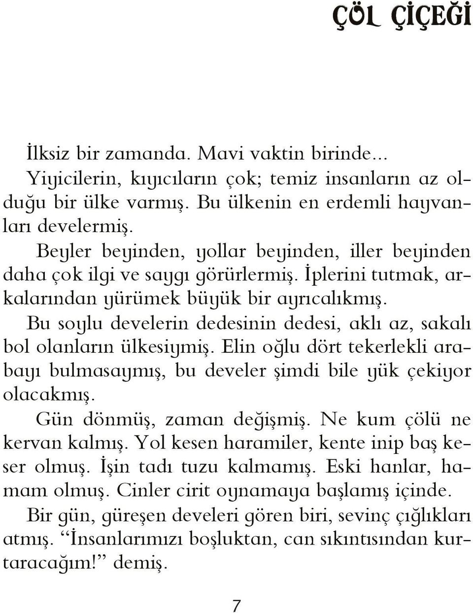 Bu soylu develerin dedesinin dedesi, aklı az, sakalı bol olanların ülkesiymiş. Elin oğlu dört tekerlekli arabayı bulmasaymış, bu develer şimdi bile yük çekiyor olacakmış. Gün dönmüş, zaman değişmiş.