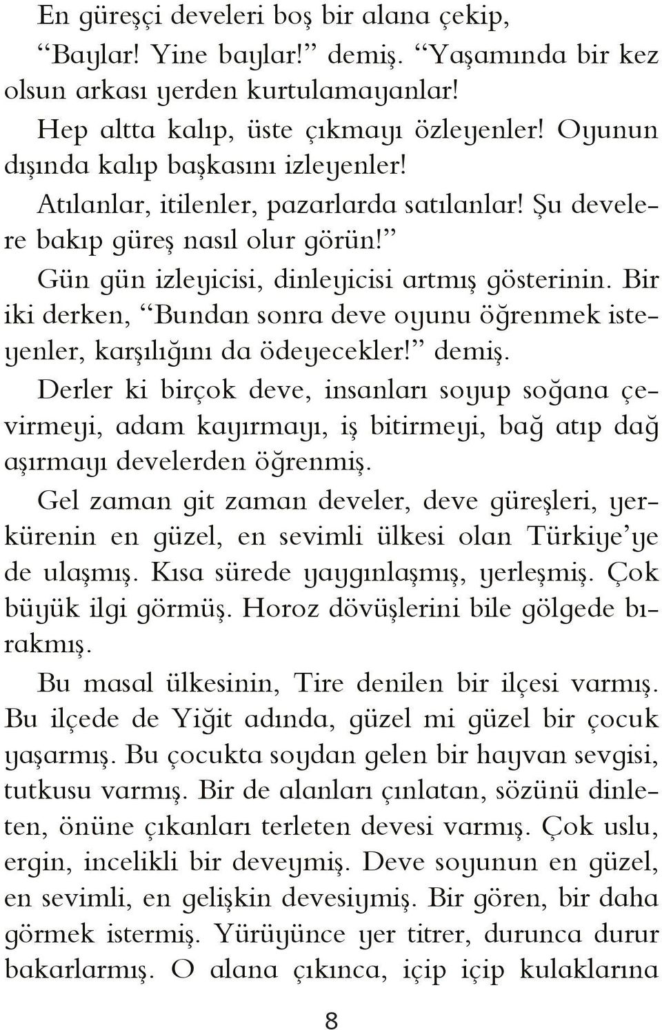 Bir iki derken, Bundan sonra deve oyunu öğrenmek isteyenler, karşılığını da ödeyecekler! demiş.