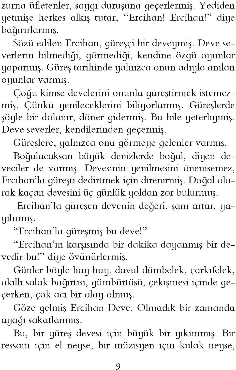 Çünkü yenileceklerini biliyorlarmış. Güreşlerde şöyle bir dolanır, döner gidermiş. Bu bile yeterliymiş. Deve severler, kendilerinden geçermiş. Güreşlere, yalnızca onu görmeye gelenler varmış.