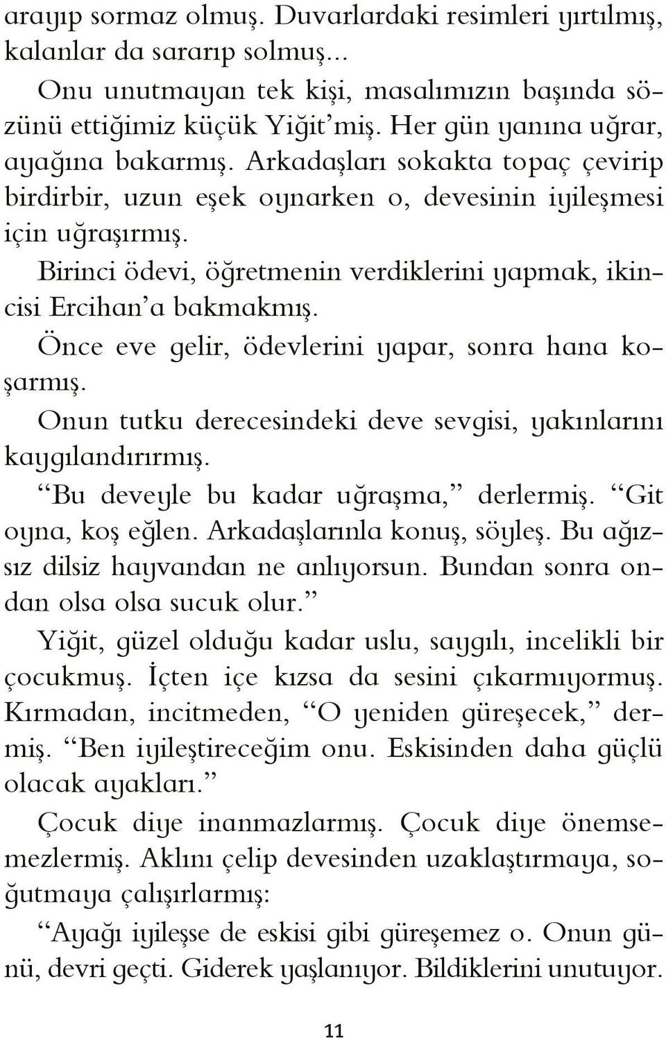 Birinci ödevi, öğretmenin verdiklerini yapmak, ikincisi Ercihan a bakmakmış. Önce eve gelir, ödevlerini yapar, sonra hana koşarmış. Onun tutku derecesindeki deve sevgisi, yakınlarını kaygılandırırmış.