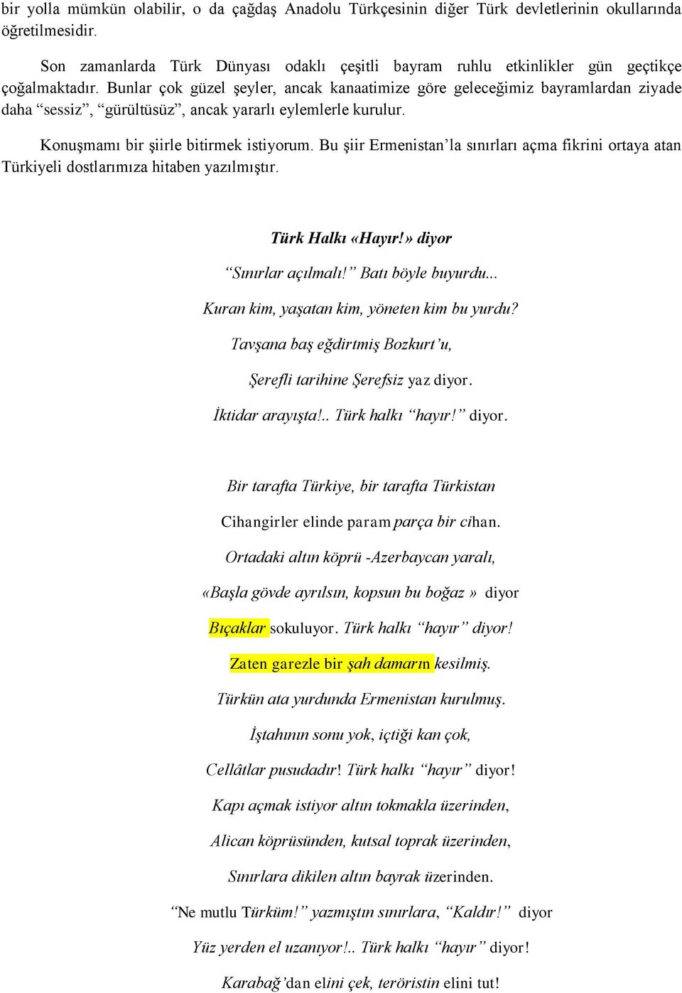 Bunlar çok güzel şeyler, ancak kanaatimize göre geleceğimiz bayramlardan ziyade daha sessiz, gürültüsüz, ancak yararlı eylemlerle kurulur. Konuşmamı bir şiirle bitirmek istiyorum.