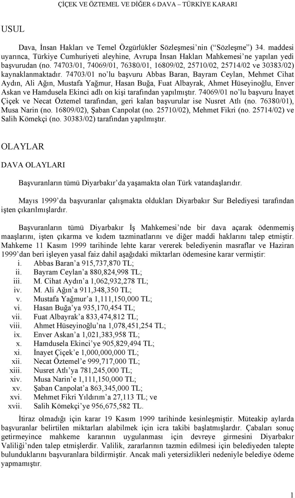 74703/01 no lu başvuru Abbas Baran, Bayram Ceylan, Mehmet Cihat Aydın, Ali Ağın, Mustafa Yağmur, Hasan Buğa, Fuat Albayrak, Ahmet Hüseyinoğlu, Enver Askan ve Hamdusela Ekinci adlı on kişi tarafından