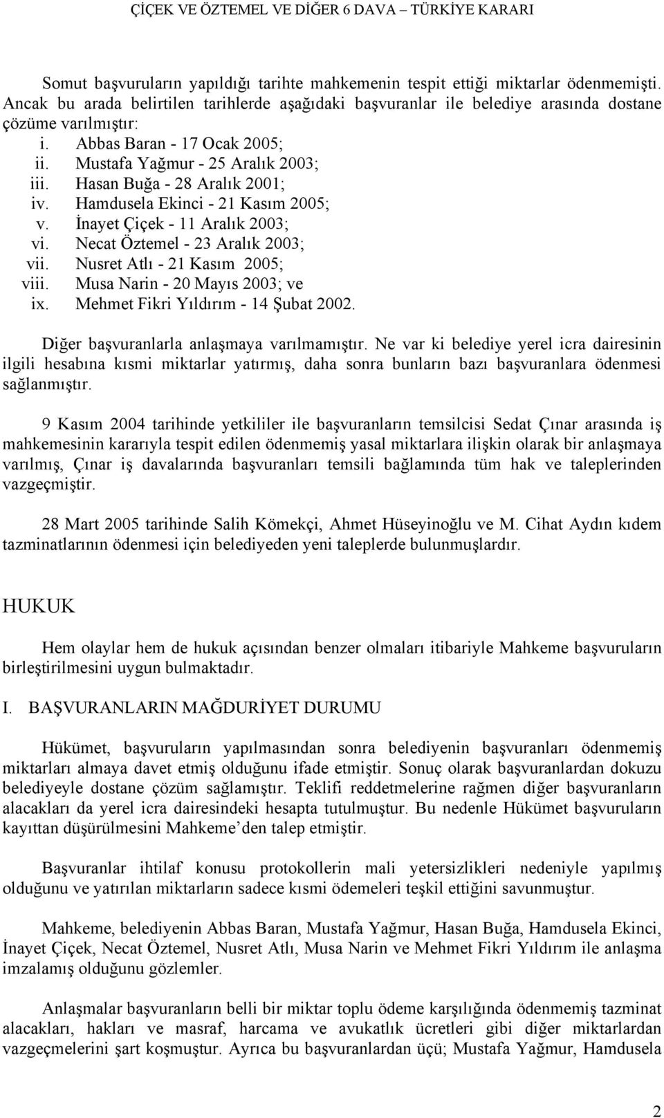 Necat Öztemel - 23 Aralık 2003; vii. Nusret Atlı - 21 Kasım 2005; viii. Musa Narin - 20 Mayıs 2003; ve ix. Mehmet Fikri Yıldırım - 14 Şubat 2002. Diğer başvuranlarla anlaşmaya varılmamıştır.