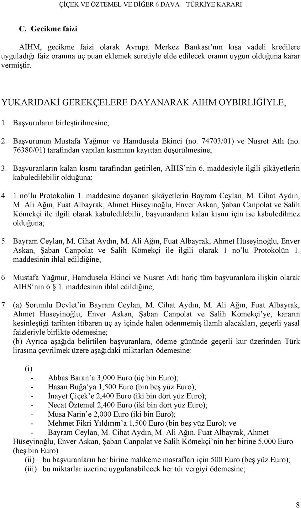 76380/01) tarafından yapılan kısmının kayıttan düşürülmesine; 3. Başvuranların kalan kısmı tarafından getirilen, AİHS nin 6. maddesiyle ilgili şikâyetlerin kabuledilebilir olduğuna; 4.