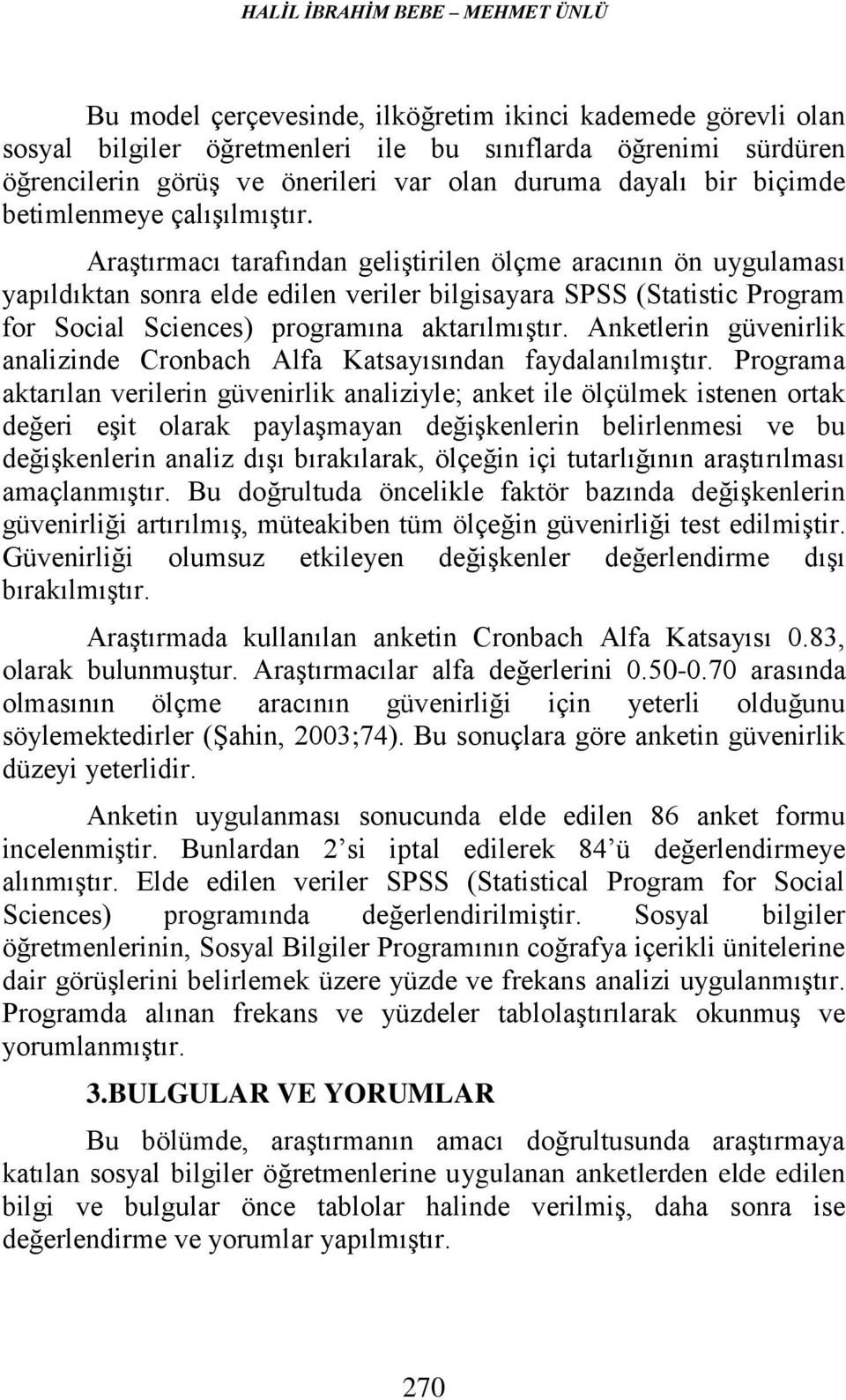 Araştırmacı tarafından geliştirilen ölçme aracının ön uygulaması yapıldıktan sonra elde edilen veriler bilgisayara SPSS (Statistic Program for Social Sciences) programına aktarılmıştır.