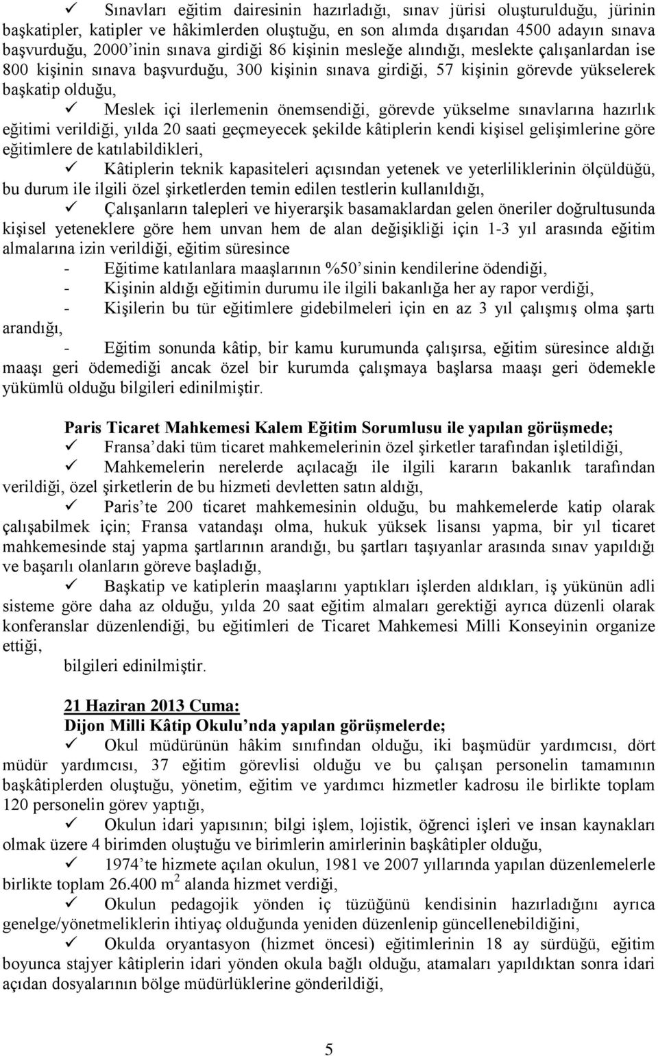 önemsendiği, görevde yükselme sınavlarına hazırlık eğitimi verildiği, yılda 20 saati geçmeyecek şekilde kâtiplerin kendi kişisel gelişimlerine göre eğitimlere de katılabildikleri, Kâtiplerin teknik