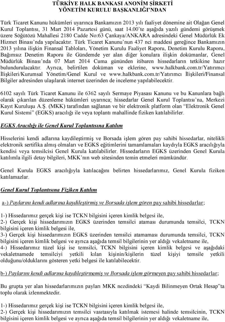 Türk Ticaret Kanunu nun 437 nci maddesi gereğince Bankamızın 2013 yılına ilişkin Finansal Tabloları, Yönetim Kurulu Faaliyet Raporu, Denetim Kurulu Raporu, Bağımsız Denetim Raporu ile Gündemde yer