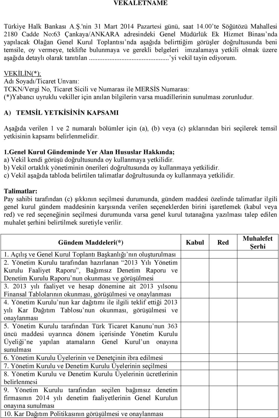 temsile, oy vermeye, teklifte bulunmaya ve gerekli belgeleri imzalamaya yetkili olmak üzere aşağıda detaylı olarak tanıtılan... yi vekil tayin ediyorum.