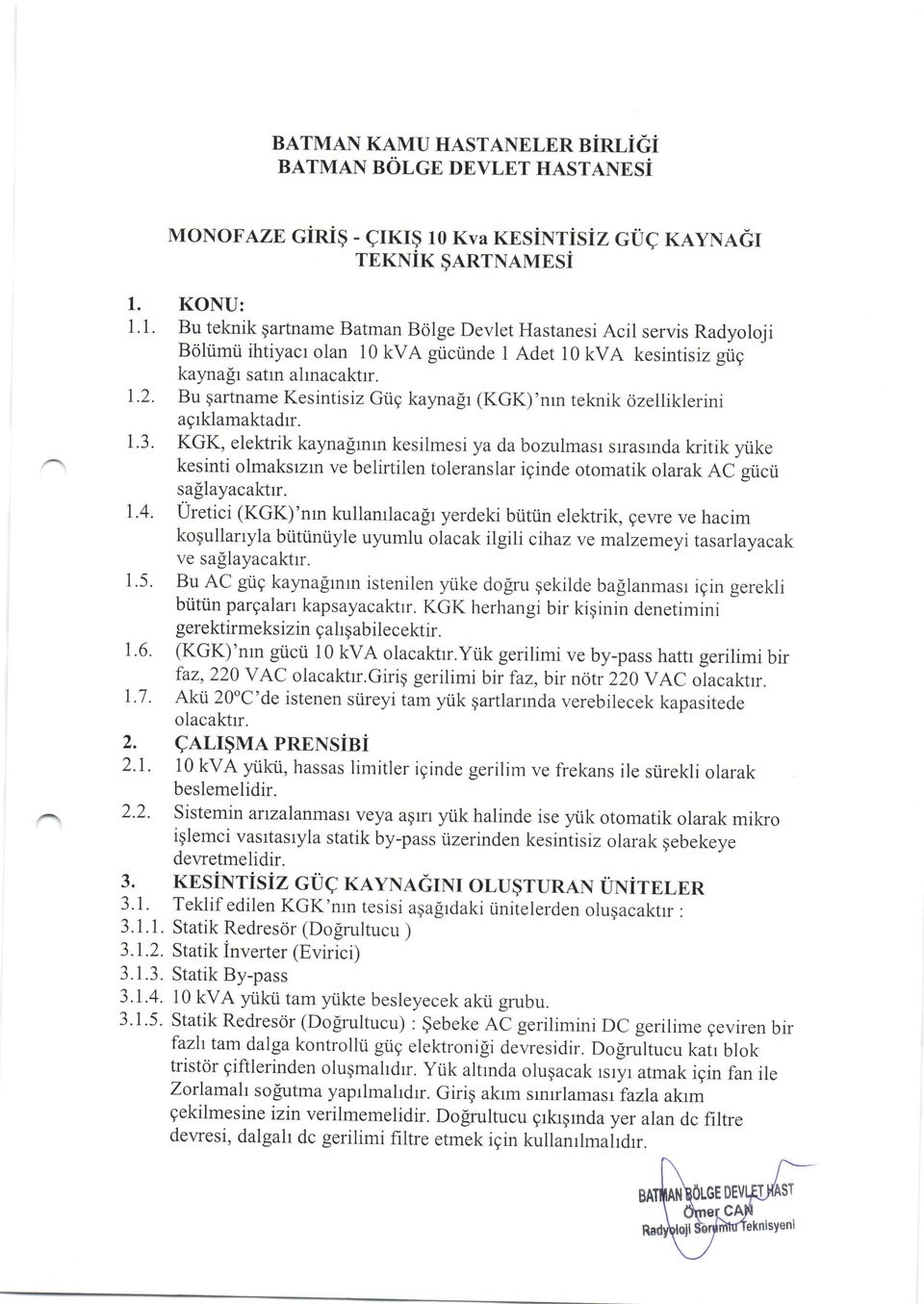 KONU: 1.1. Bu teknik gartname Batman Bolge Devlet Hastanesi Acil servis Radyoloji Bcjltimii ihtiyacr olan 10 kva gricrinde I Adet 10 kva kesintisiz grig kaynafr satrn almacaktr. 1.2.