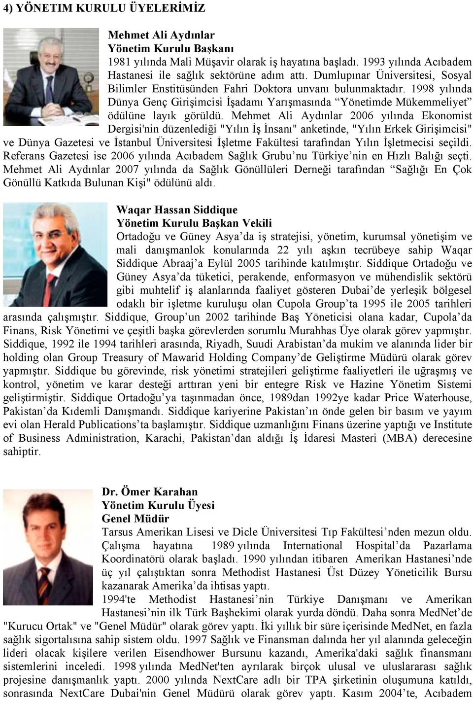Mehmet Ali Aydınlar 2006 yılında Ekonomist Dergisi'nin düzenlediği "Yılın İş İnsanı" anketinde, "Yılın Erkek Girişimcisi" ve Dünya Gazetesi ve İstanbul Üniversitesi İşletme Fakültesi tarafından Yılın