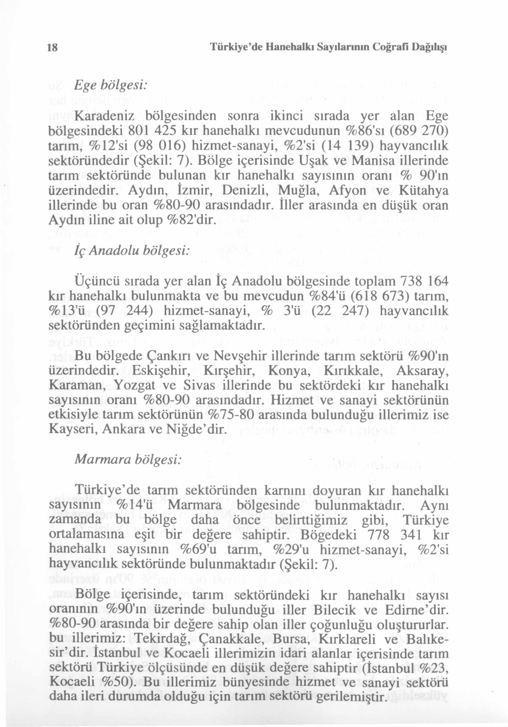 18 Türkiye de Hanehalkı Sayılarının Coğrafi Dağılışı Ege bölgesi: Karadeniz bölgesinden sonra ikinci sırada yer alan Ege bölgesindeki 801 425 kır hanehalkı mevcudunun %86'sı (689 270) tarım, %12'si