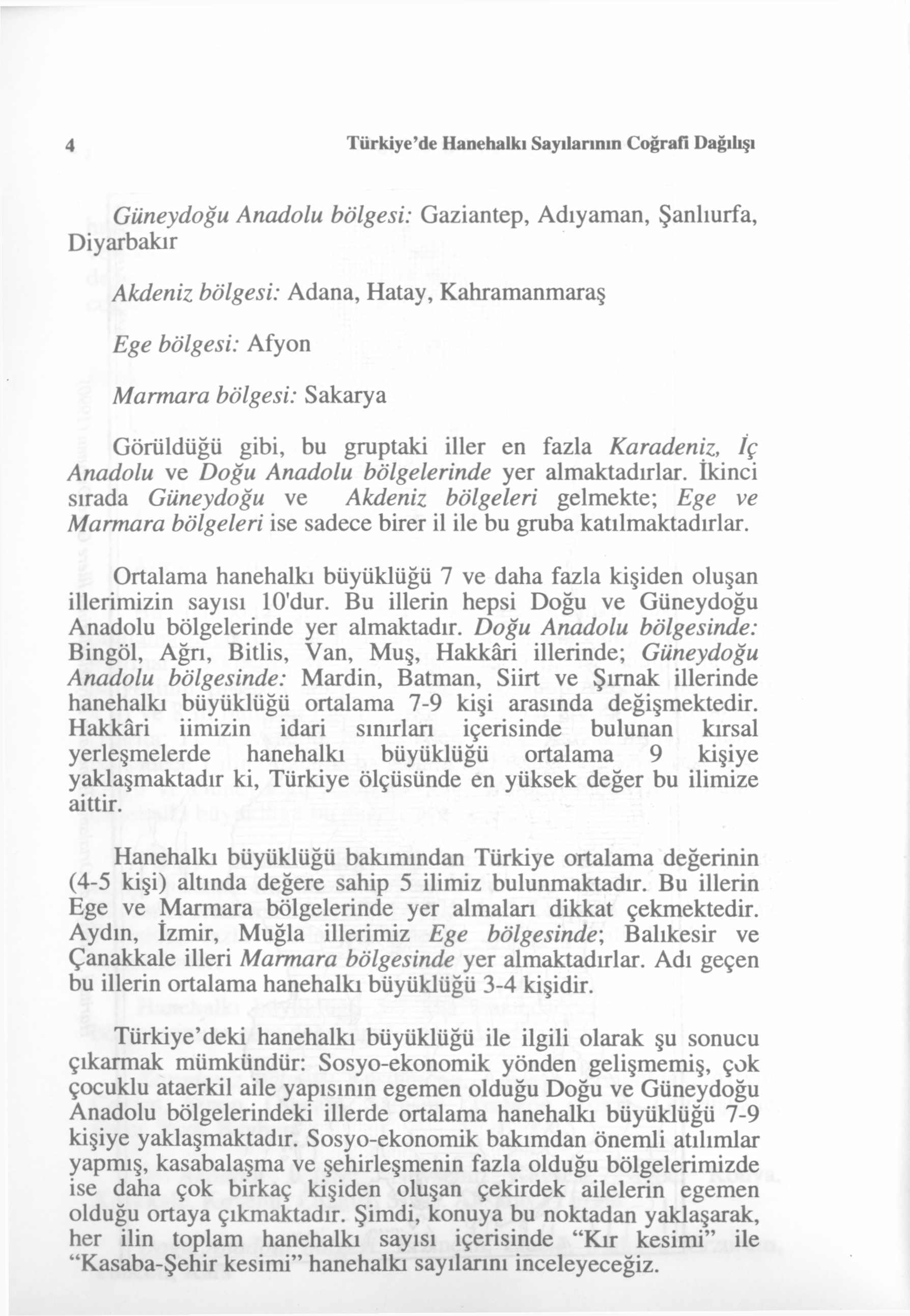 4 Türkiye de Hanehalkı Sayılarının Coğrafi Dağılışı Güneydoğu Anadolu bölgesi: Gaziantep, Adıyaman, Şanlıurfa, Diyarbakır Akdeniz bölgesi: Adana, Hatay, Kahramanmaraş Ege bölgesi: Afyon Marmara