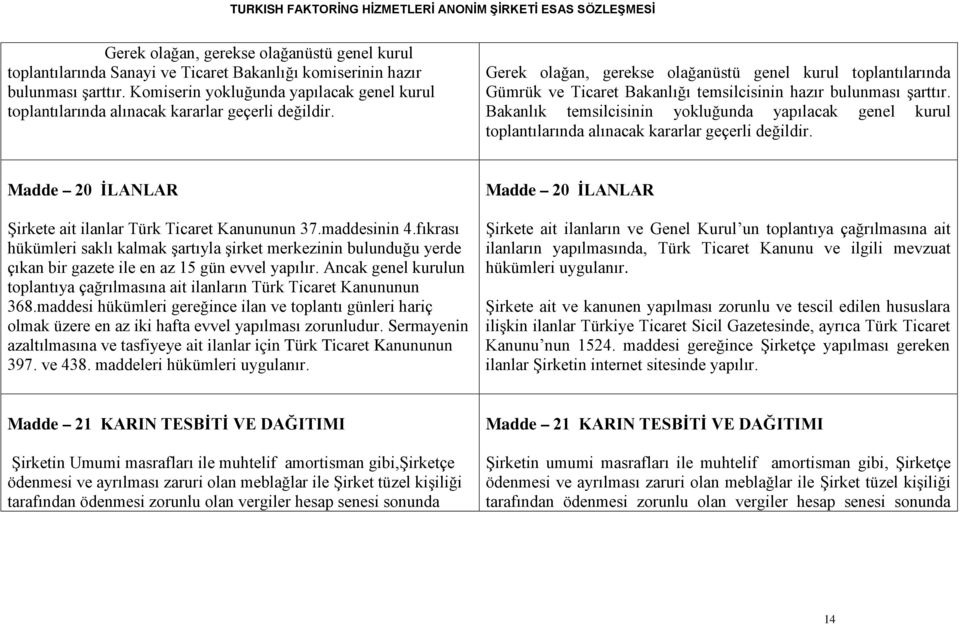 Gerek olağan, gerekse olağanüstü genel kurul toplantılarında Gümrük ve Ticaret Bakanlığı temsilcisinin hazır bulunması şarttır.