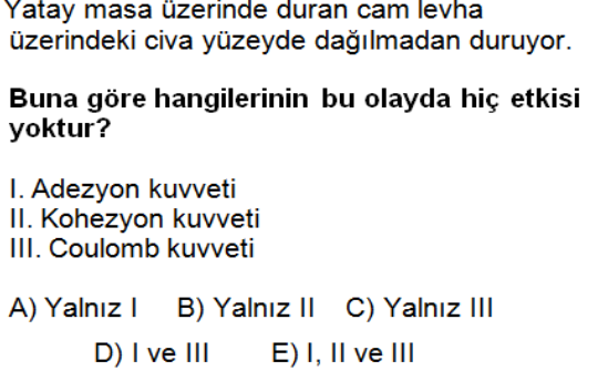 Cevap: suyu ısıtıp sabun eklersem yüzey gerilimi azalır. Ancak suya tuz eklersem ;tuz moleküllerinin suyun içinde yayılması yani yoğunluğunun artması.