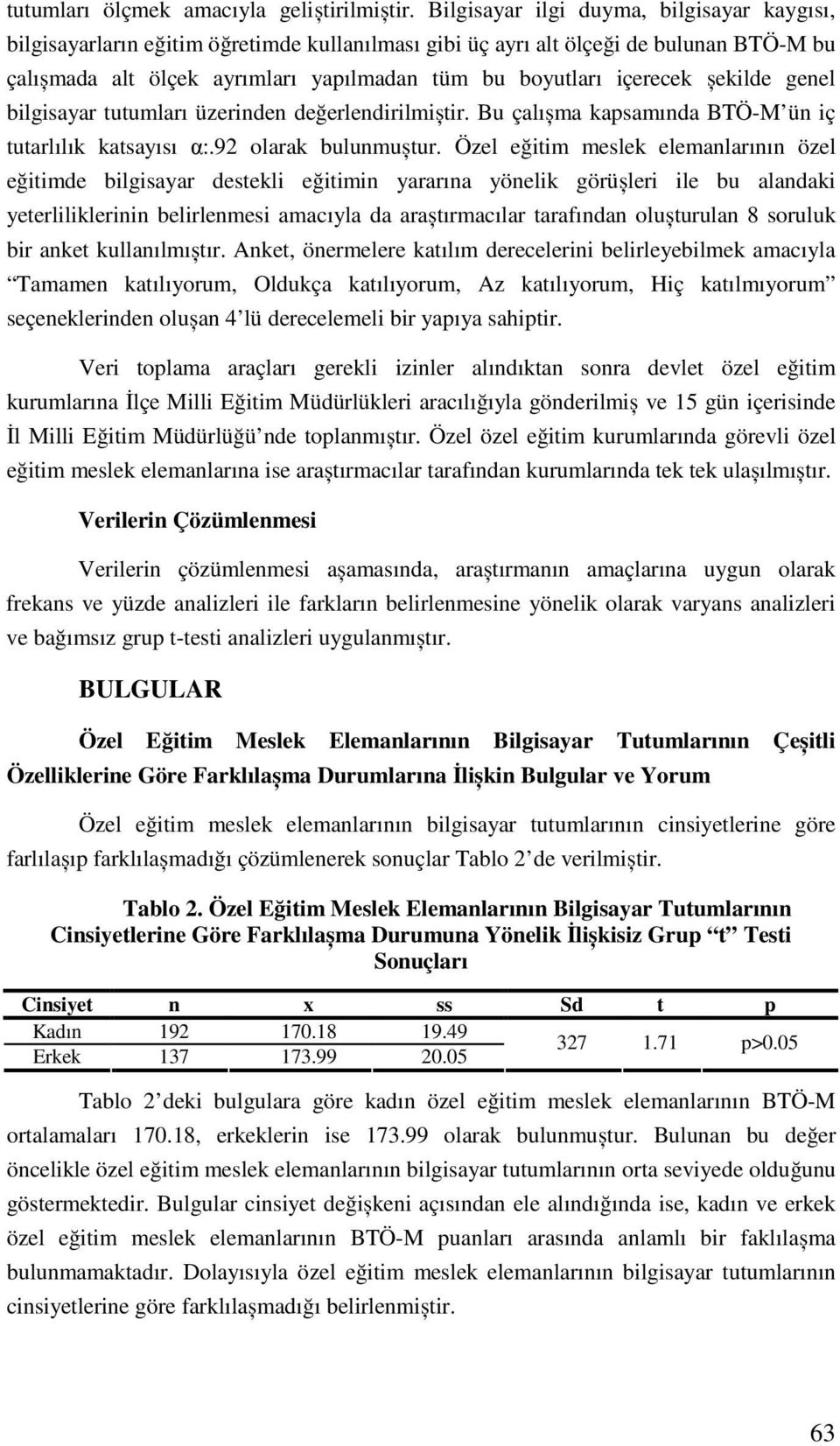 șekilde genel bilgisayar tutumları üzerinden değerlendirilmiștir. Bu çalıșma kapsamında BTÖ-M ün iç tutarlılık katsayısı α:.92 olarak bulunmuștur.