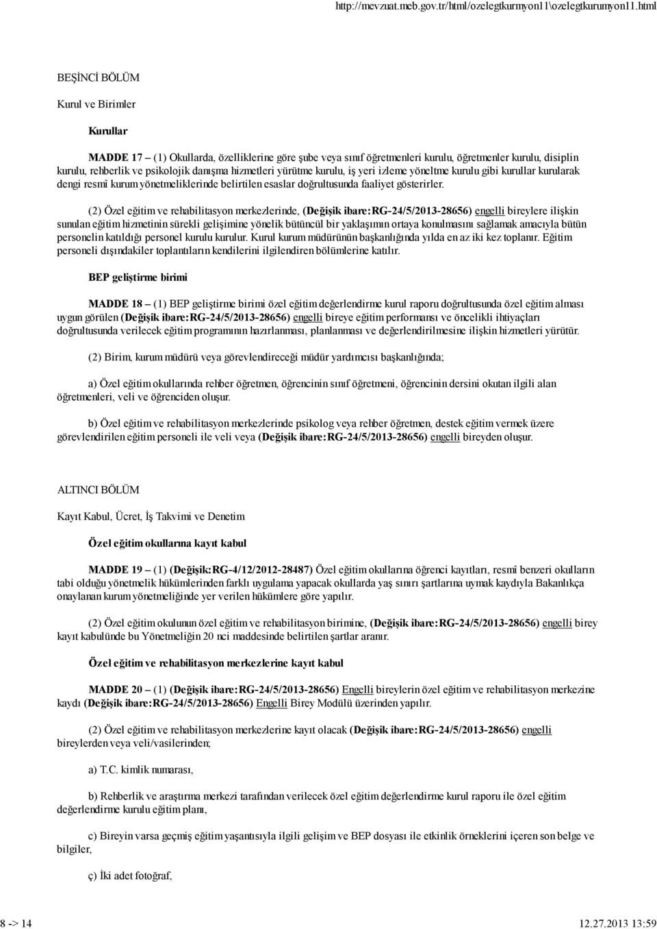 (2) Özel eğitim ve rehabilitasyon merkezlerinde, (Değişik ibare:rg-24/5/2013-28656) engelli bireylere ilişkin sunulan eğitim hizmetinin sürekli gelişimine yönelik bütüncül bir yaklaşımın ortaya