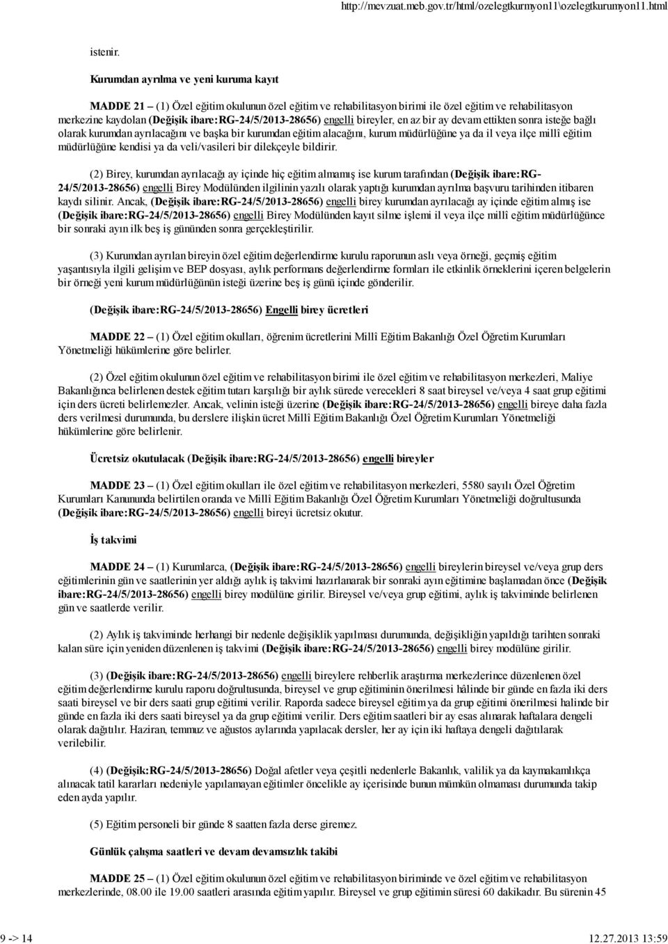 engelli bireyler, en az bir ay devam ettikten sonra isteğe bağlı olarak kurumdan ayrılacağını ve başka bir kurumdan eğitim alacağını, kurum müdürlüğüne ya da il veya ilçe millî eğitim müdürlüğüne