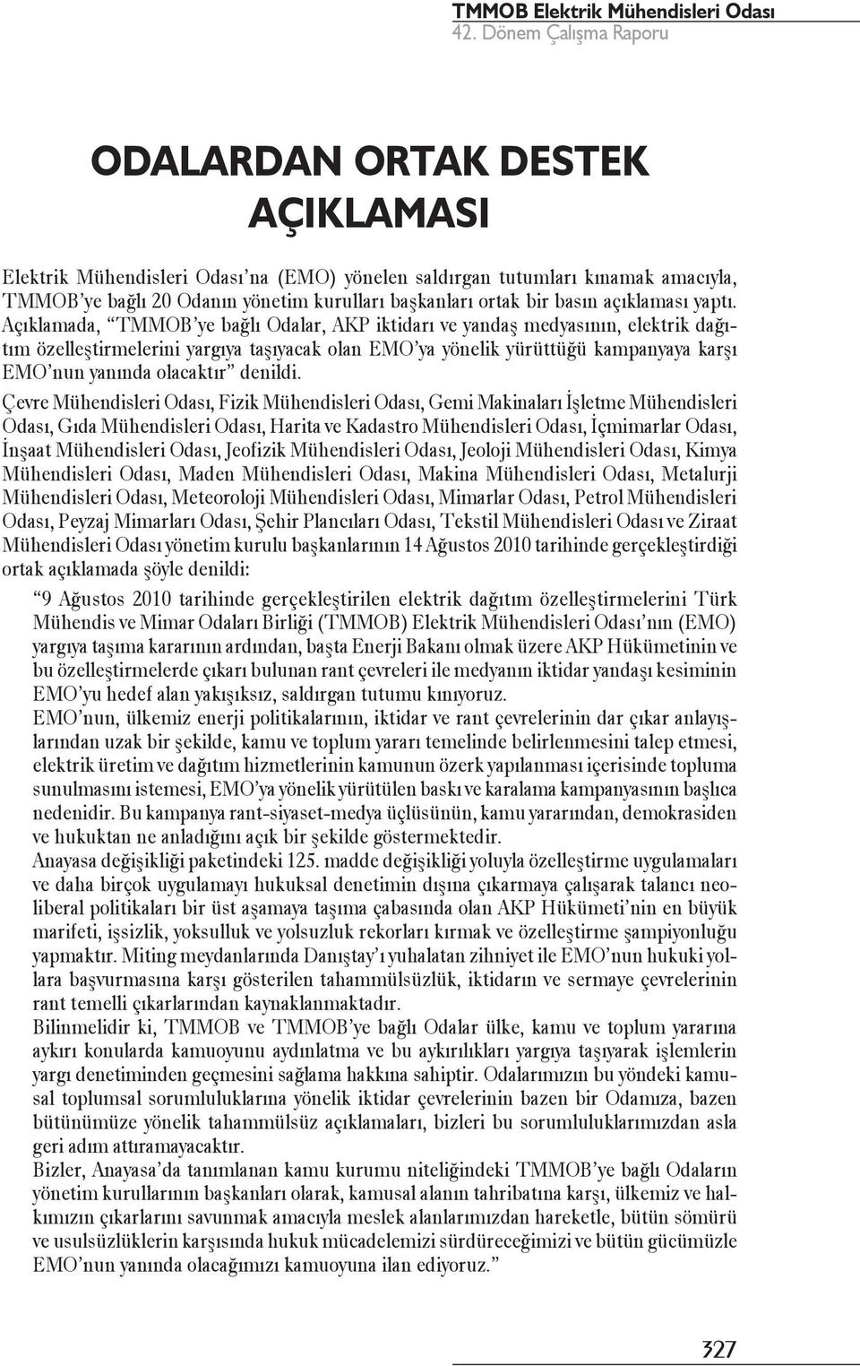 Açıklamada, TMMOB ye bağlı Odalar, AKP iktidarı ve yandaş medyasının, elektrik dağıtım özelleştirmelerini yargıya taşıyacak olan EMO ya yönelik yürüttüğü kampanyaya karşı EMO nun yanında olacaktır